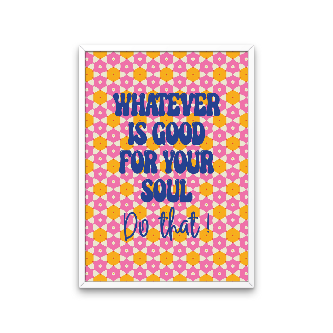 Do What's Good For Your Soul Print