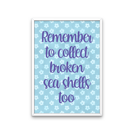 Collect Broken Seashells Print