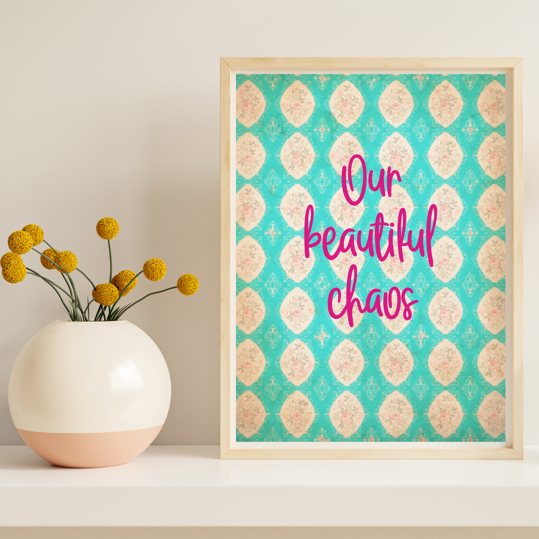 Our Beautiful Chaos Print