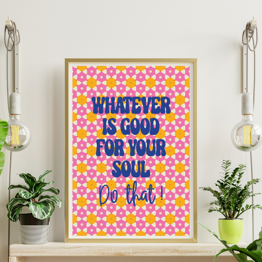 Do What's Good For Your Soul Print